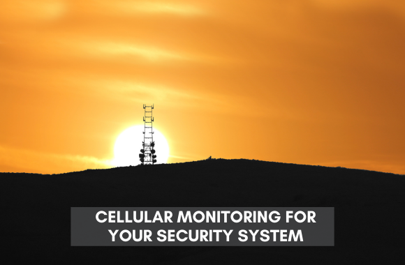 CELLULAR MONITORING FOR YOUR SECURITY SYSTEM